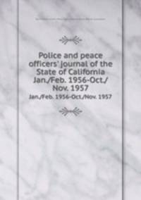 Police and peace officers` journal of the State of California. Jan./Feb. 1956-Oct./Nov. 1957
