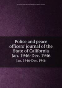 Police and peace officers` journal of the State of California. Jan. 1946-Dec. 1946
