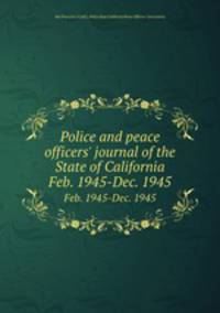 Police and peace officers` journal of the State of California. Feb. 1945-Dec. 1945