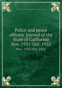 Police and peace officers` journal of the State of California. Nov. 1931-Oct. 1932