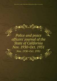Police and peace officers` journal of the State of California. Nov. 1930-Oct. 1931