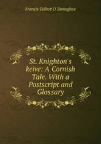 St. Knighton`s keive: A Cornish Tale. With a Postscript and Glossary