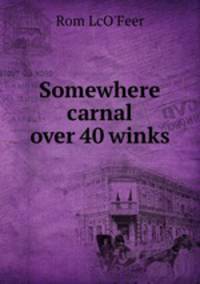 Somewhere carnal over 40 winks