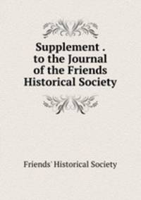 Supplement . to the Journal of the Friends Historical Society