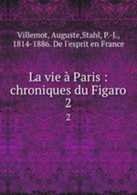 La vie Paris : chroniques du Figaro. 2