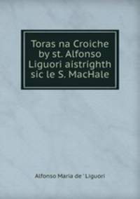 Toras na Croiche by st. Alfonso Liguori astrghth sic le S. MacHale