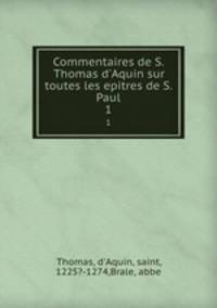 Commentaires de S. Thomas d`Aquin sur toutes les epitres de S. Paul. 1