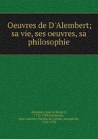 Oeuvres de D`Alembert; sa vie, ses oeuvres, sa philosophie