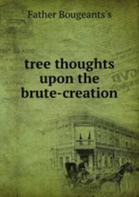 tree thoughts upon the brute-creation