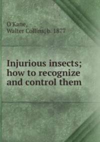 Injurious insects; how to recognize and control them
