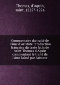 Commentaire du trait de l`me d`Aristote : traduction franaise du texte latin de saint Thomas d`Aquin commentant le trait de l`me laiss par Aristote