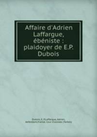 Affaire d`Adrien Laffargue, bniste : plaidoyer de E.P. Dubois