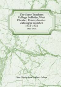 The State Teachers College bulletin, West Chester, Pennsylvania : catalogue number.. 1935-1936