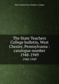 The State Teachers College bulletin, West Chester, Pennsylvania : catalogue number.. 1948-1949