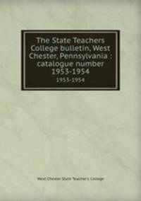 The State Teachers College bulletin, West Chester, Pennsylvania : catalogue number.. 1953-1954