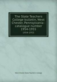 The State Teachers College bulletin, West Chester, Pennsylvania : catalogue number.. 1954-1955
