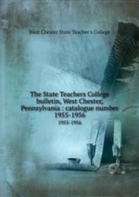 The State Teachers College bulletin, West Chester, Pennsylvania : catalogue number.. 1955-1956