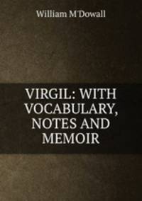 VIRGIL: WITH VOCABULARY, NOTES AND MEMOIR