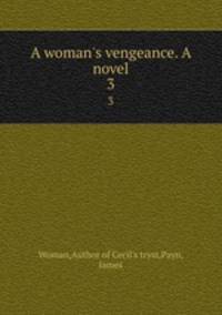 A woman`s vengeance. A novel. 3