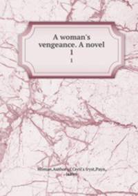 A woman`s vengeance. A novel. 1