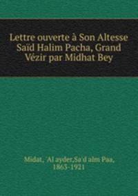 Lettre ouverte Son Altesse Sad Halim Pacha, Grand Vzir par Midhat Bey