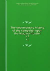 The documentary history of the campaign upon the Niagara frontier. v.1