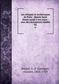 Les vques et archeveques de Paris : depuis Saint Denys jusq`a nos jours : avec des documents indits. 02