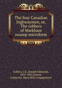 The four Canadian highwaymen, or, The robbers of Markham swamp microform