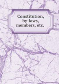 Constitution, by-laws, members, etc.