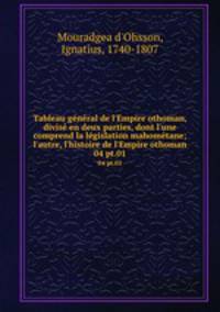 Tableau gnral de l`Empire othoman, divis en deux parties, dont l`une comprend la lgislation mahomtane; l`autre, l`histoire de l`Empire othoman. 04 pt.01