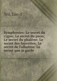 Symphonies: Le secret du cygne; Le secret du paon; Le secret du phalne; Le secret des fauvettes; Le secret de l`albatros: Le secret que je garde