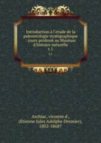Introduction l`etude de la paleontologie stratigraphique : cours profess au Musum d`histoire naturelle. t.1
