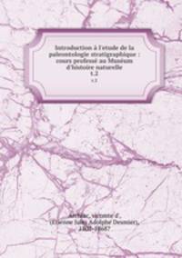 Introduction l`etude de la paleontologie stratigraphique : cours profess au Musum d`histoire naturelle. t.2