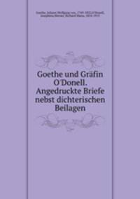Goethe und Grfin O`Donell. Angedruckte Briefe nebst dichterischen Beilagen