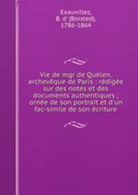 Vie de mgr de Qulen, archevque de Paris : rdige sur des notes et des documents authentiques ; orne de son portrait et d`un fac-simile de son criture