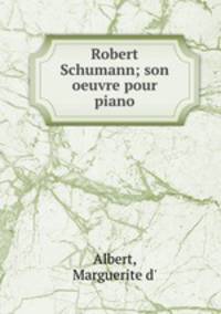 Robert Schumann; son oeuvre pour piano