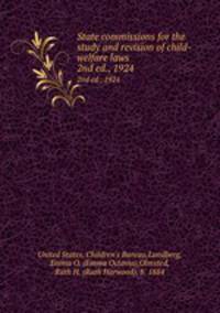 State commissions for the study and revision of child-welfare laws . 2nd ed., 1924