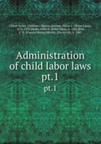 Administration of child labor laws. pt.1