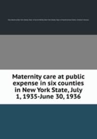 Maternity care at public expense in six counties in New York State, July 1, 1935-June 30, 1936