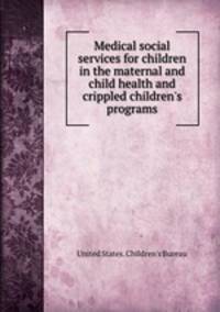 Medical social services for children in the maternal and child health and crippled children`s programs