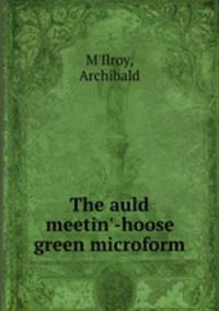 The auld meetin`-hoose green microform