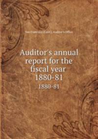 Auditor`s annual report for the fiscal year . 1880-81