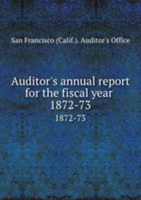 Auditor`s annual report for the fiscal year . 1872-73