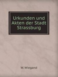 Urkunden und Akten der Stadt Strassburg