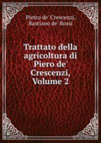 Trattato della agricoltura di Piero de` Crescenzi, Volume 2