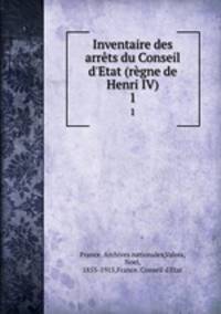 Inventaire des arrts du Conseil d`Etat (rgne de Henri IV). 1
