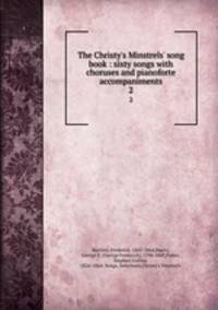 The Christy`s Minstrels` song book : sixty songs with choruses and pianoforte accompaniments. 2