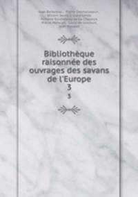 Bibliothque raisonne des ouvrages des savans de l`Europe. 3