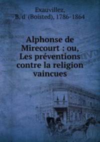 Alphonse de Mirecourt : ou, Les prventions contre la religion vaincues