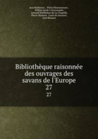 Bibliothque raisonne des ouvrages des savans de l`Europe. 27